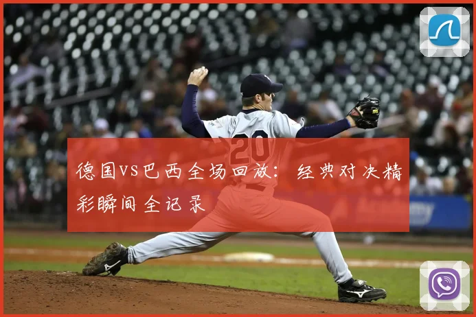 德国vs巴西全场回放：经典对决精彩瞬间全记录