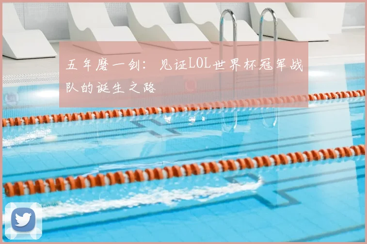 五年磨一剑：见证LOL世界杯冠军战队的诞生之路