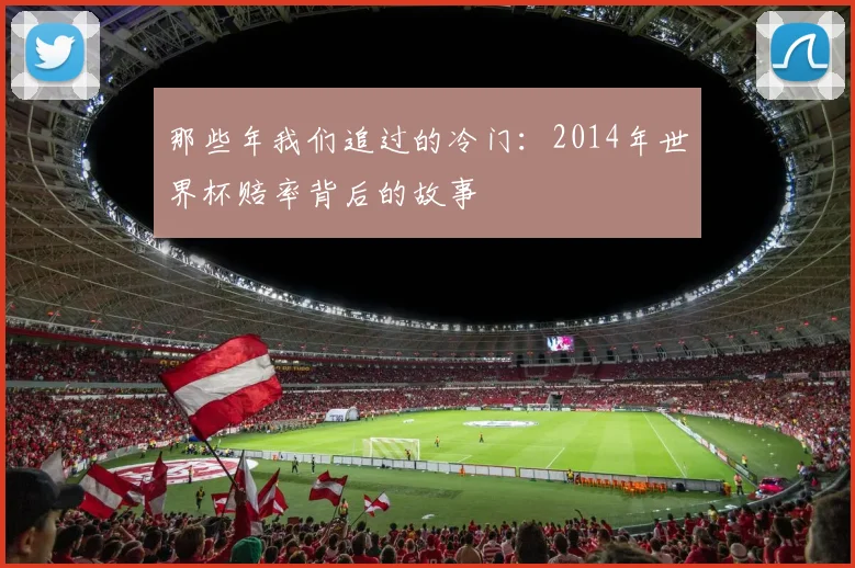 那些年我们追过的冷门：2014年世界杯赔率背后的故事