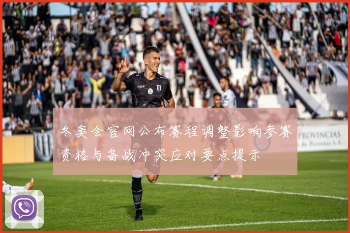 冬奥会官网公布赛程调整影响参赛资格与备战冲突应对要点提示