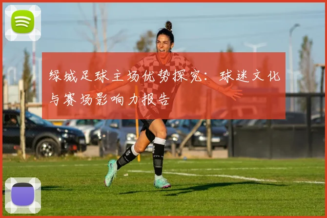 绿城足球主场优势探究：球迷文化与赛场影响力报告